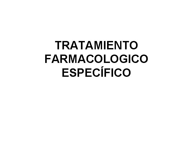 TRATAMIENTO FARMACOLOGICO ESPECÍFICO 