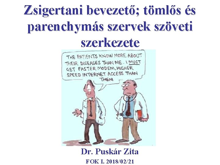 Zsigertani bevezető; tömlős és parenchymás szervek szöveti szerkezete Dr. Puskár Zita FOK I. 2018/02/21