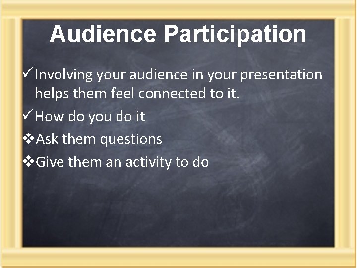 Audience Participation ü Involving your audience in your presentation helps them feel connected to Audience Participation ü Involving your audience in your presentation helps them feel connected to
