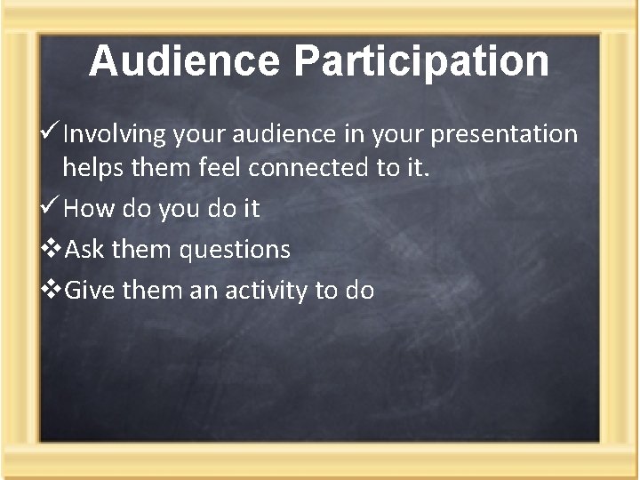 Audience Participation ü Involving your audience in your presentation helps them feel connected to