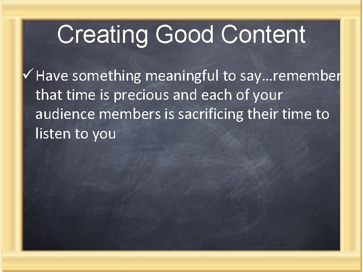 Creating Good Content ü Have something meaningful to say…remember that time is precious and