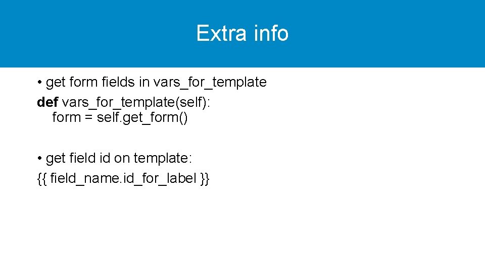 Extra info • get form fields in vars_for_template def vars_for_template(self): form = self. get_form()