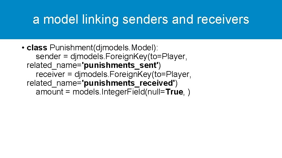 a model linking senders and receivers • class Punishment(djmodels. Model): sender = djmodels. Foreign.
