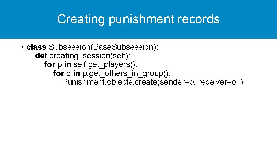 Creating punishment records • class Subsession(Base. Subsession): def creating_session(self): for p in self. get_players():