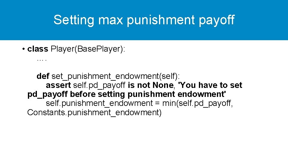 Setting max punishment payoff • class Player(Base. Player): …. def set_punishment_endowment(self): assert self. pd_payoff