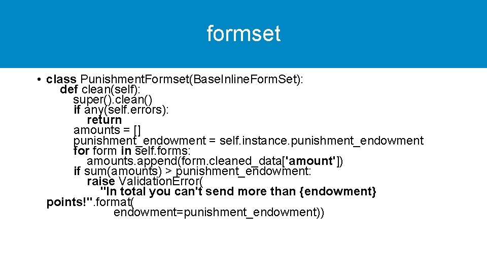 formset • class Punishment. Formset(Base. Inline. Form. Set): def clean(self): super(). clean() if any(self.