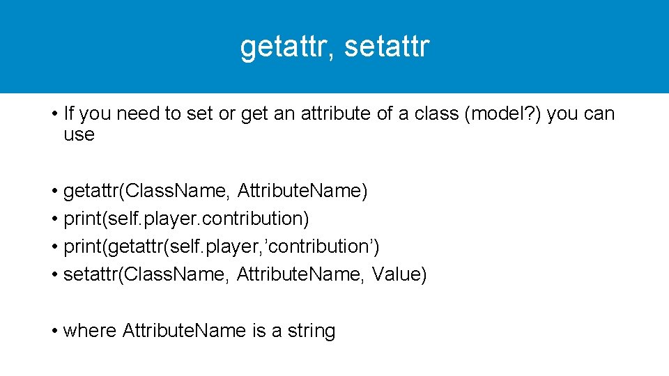 getattr, setattr • If you need to set or get an attribute of a