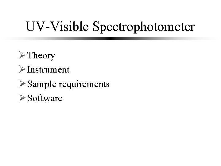 UV-Visible Spectrophotometer Ø Theory Ø Instrument Ø Sample requirements Ø Software 