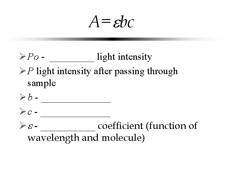 A= bc Ø Po - _____ incident light intensity Ø P light intensity after