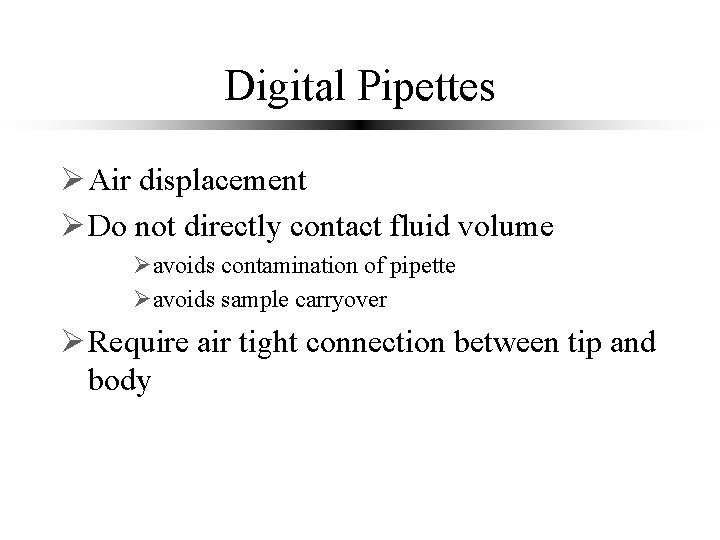 Digital Pipettes Ø Air displacement Ø Do not directly contact fluid volume Øavoids contamination