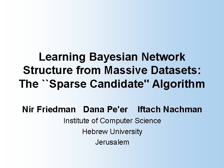 Learning Bayesian Network Structure from Massive Datasets: The ``Sparse Candidate'' Algorithm Nir Friedman Dana