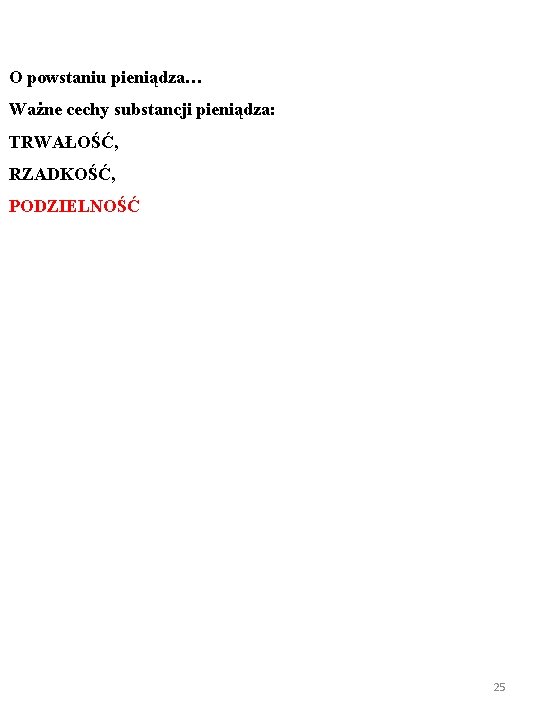 O powstaniu pieniądza… Ważne cechy substancji pieniądza: TRWAŁOŚĆ, RZADKOŚĆ, PODZIELNOŚĆ 25 