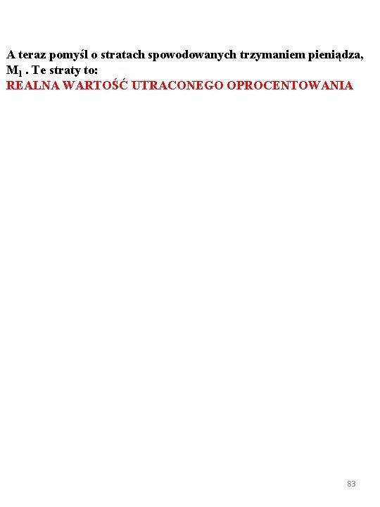 A teraz pomyśl o stratach spowodowanych trzymaniem pieniądza, M 1. Te straty to: REALNA