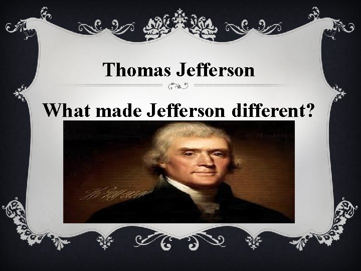 Thomas Jefferson What made Jefferson different? 