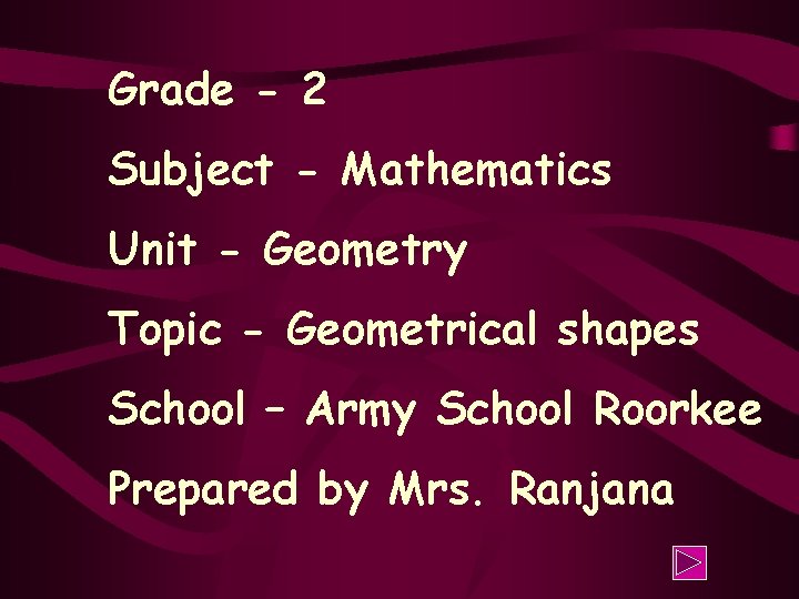 Grade - 2 Subject - Mathematics Unit - Geometry Topic - Geometrical shapes School
