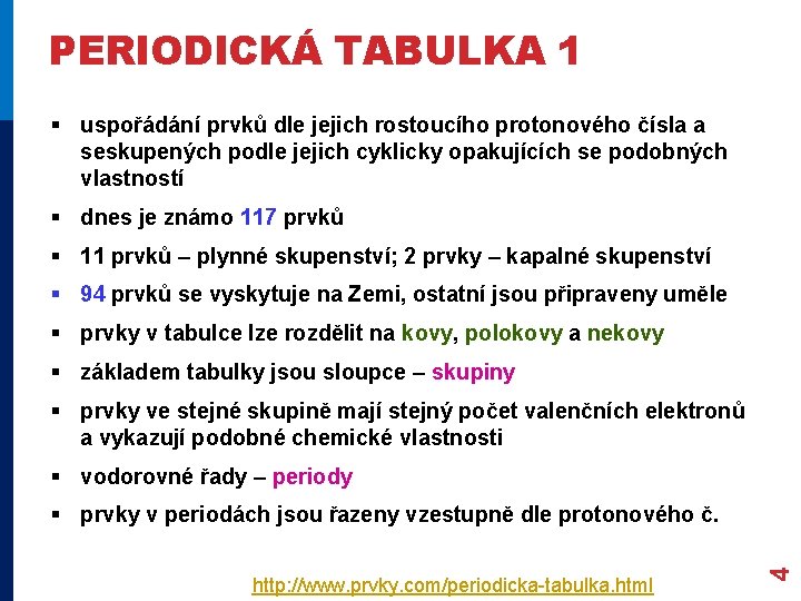 PERIODICKÁ TABULKA 1 § uspořádání prvků dle jejich rostoucího protonového čísla a seskupených podle