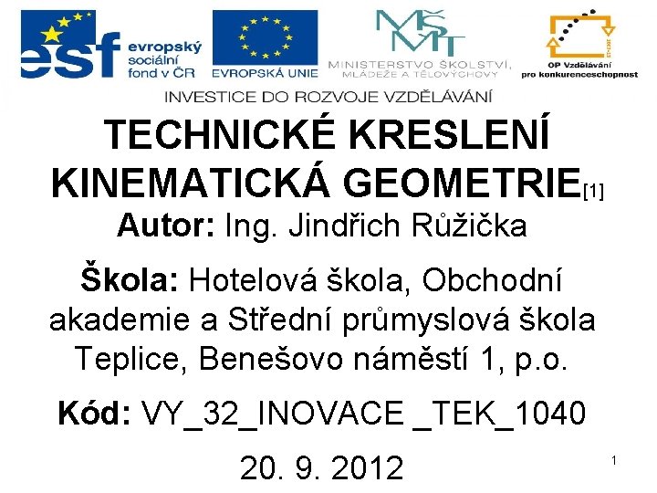TECHNICKÉ KRESLENÍ KINEMATICKÁ GEOMETRIE[1] Autor: Ing. Jindřich Růžička Škola: Hotelová škola, Obchodní akademie a
