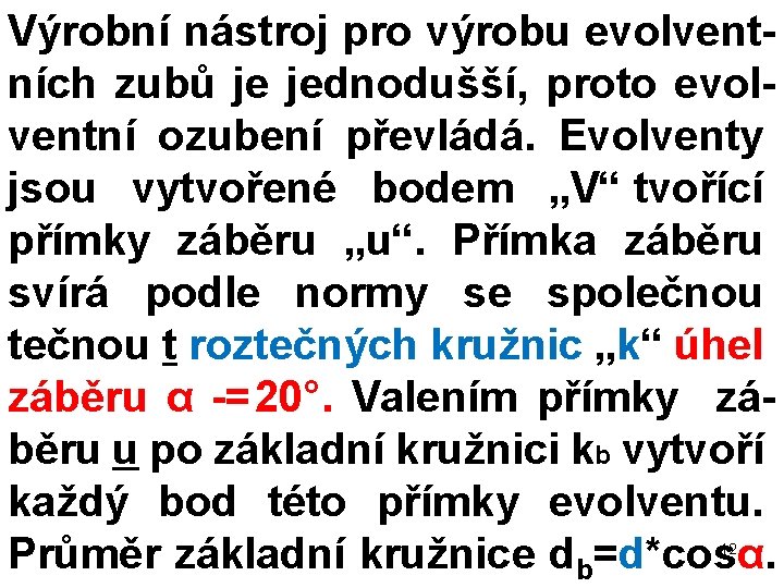 Výrobní nástroj pro výrobu evolvent ních zubů je jednodušší, proto evol ventní ozubení převládá. Výrobní nástroj pro výrobu evolvent ních zubů je jednodušší, proto evol ventní ozubení převládá.