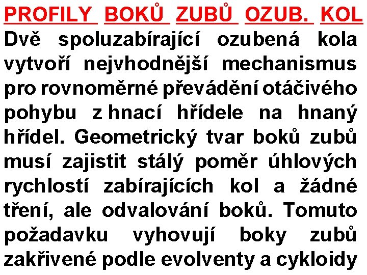 PROFILY BOKŮ ZUBŮ OZUB. KOL Dvě spoluzabírající ozubená kola vytvoří nejvhodnější mechanismus pro rovnoměrné PROFILY BOKŮ ZUBŮ OZUB. KOL Dvě spoluzabírající ozubená kola vytvoří nejvhodnější mechanismus pro rovnoměrné