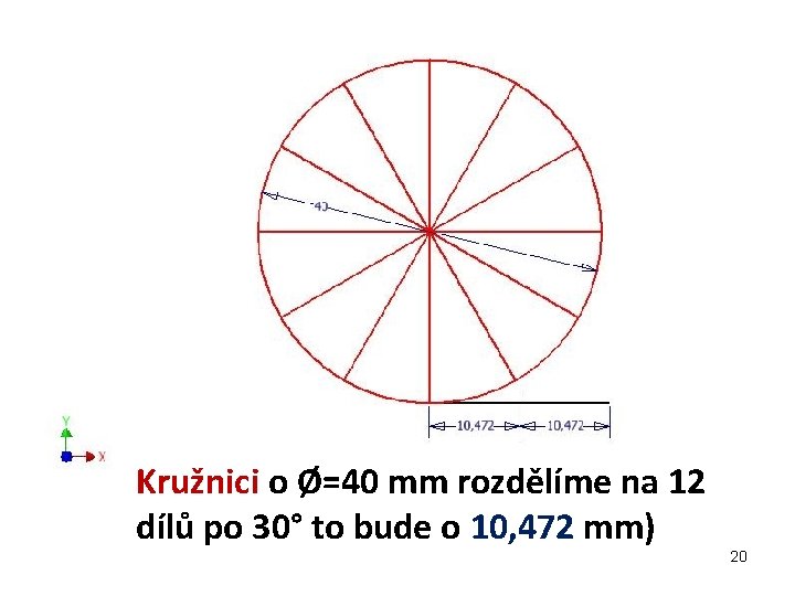 Kružnici o Ø=40 mm rozdělíme na 12 dílů po 30° to bude o 10, Kružnici o Ø=40 mm rozdělíme na 12 dílů po 30° to bude o 10,