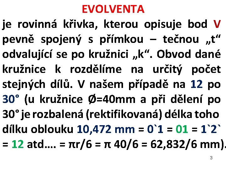 EVOLVENTA je rovinná křivka, kterou opisuje bod V pevně spojený s přímkou – tečnou EVOLVENTA je rovinná křivka, kterou opisuje bod V pevně spojený s přímkou – tečnou