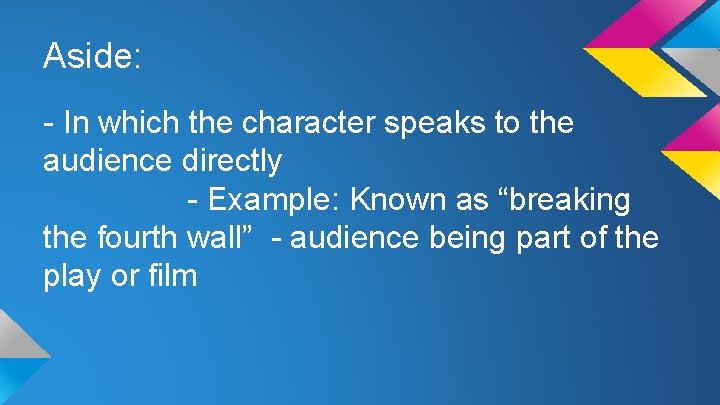 Aside: - In which the character speaks to the audience directly - Example: Known