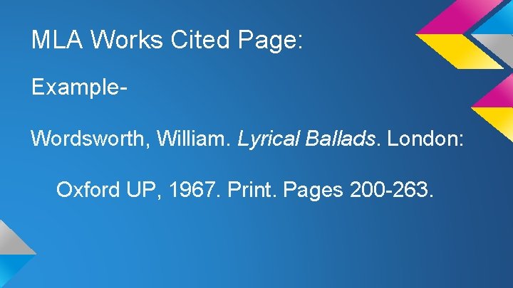 MLA Works Cited Page: Example. Wordsworth, William. Lyrical Ballads. London: Oxford UP, 1967. Print.