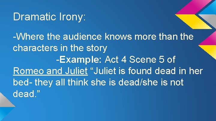 Dramatic Irony: -Where the audience knows more than the characters in the story -Example: