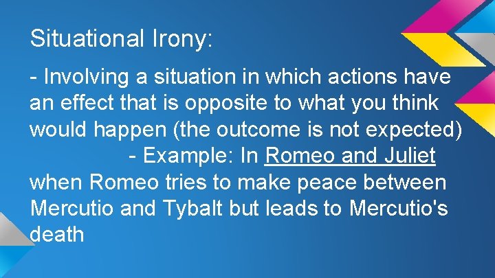 Situational Irony: - Involving a situation in which actions have an effect that is