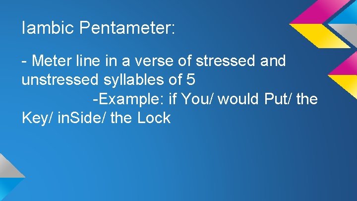Iambic Pentameter: - Meter line in a verse of stressed and unstressed syllables of
