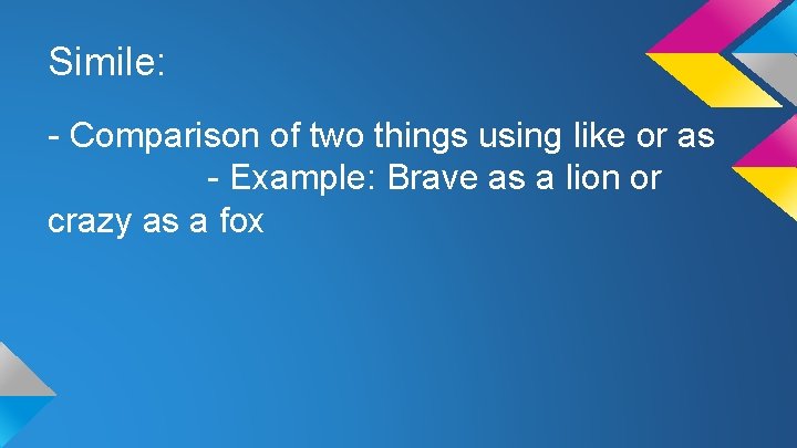 Simile: - Comparison of two things using like or as - Example: Brave as