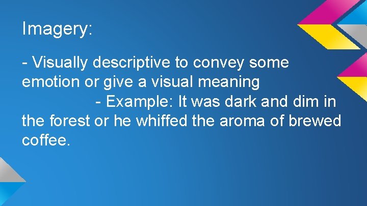 Imagery: - Visually descriptive to convey some emotion or give a visual meaning -