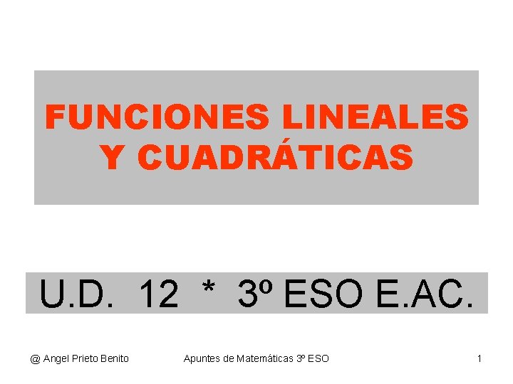 FUNCIONES LINEALES Y CUADRÁTICAS U. D. 12 * 3º ESO E. AC. @ Angel