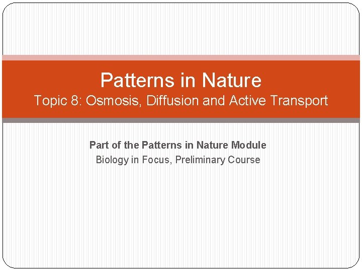 Patterns in Nature Topic 8: Osmosis, Diffusion and Active Transport Part of the Patterns Patterns in Nature Topic 8: Osmosis, Diffusion and Active Transport Part of the Patterns