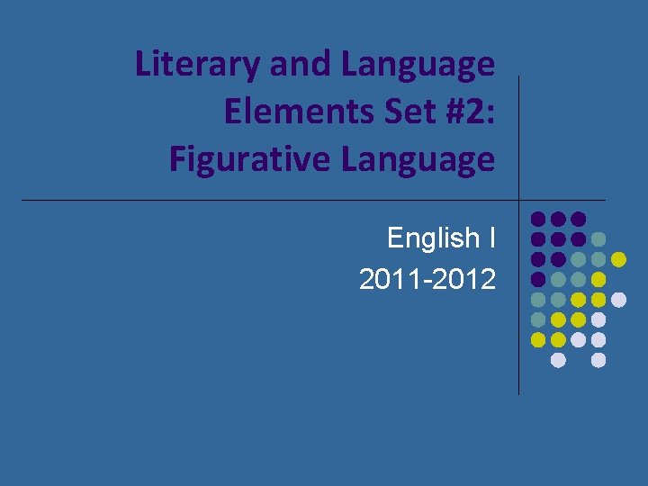 Literary and Language Elements Set #2: Figurative Language English I 2011 -2012 