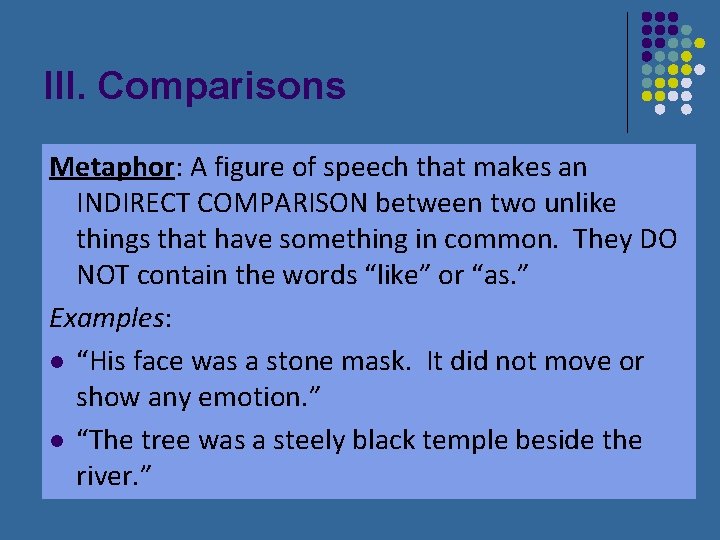 III. Comparisons Metaphor: A figure of speech that makes an INDIRECT COMPARISON between two