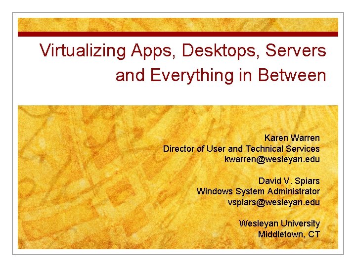 Virtualizing Apps, Desktops, Servers and Everything in Between Karen Warren Director of User and