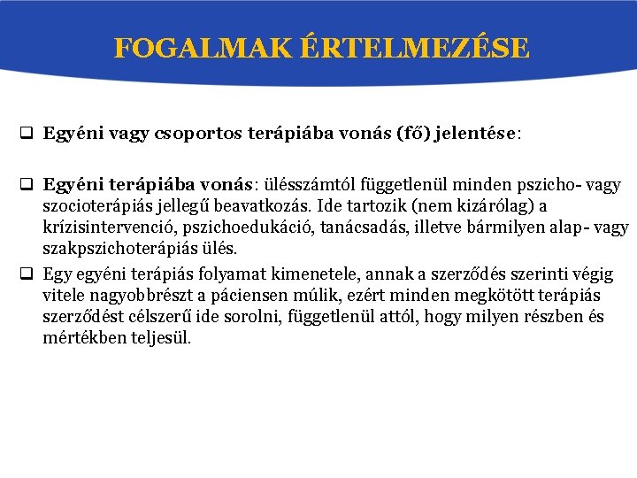 FOGALMAK ÉRTELMEZÉSE q Egyéni vagy csoportos terápiába vonás (fő) jelentése: q Egyéni terápiába vonás: