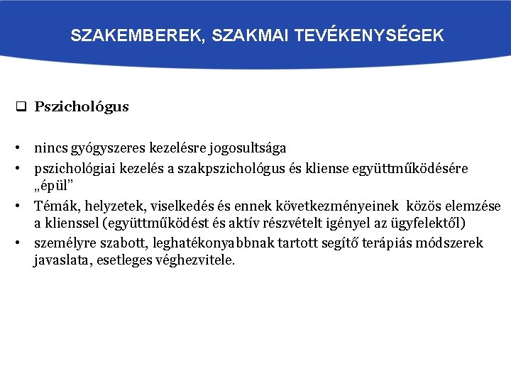 SZAKEMBEREK, SZAKMAI TEVÉKENYSÉGEK q Pszichológus • nincs gyógyszeres kezelésre jogosultsága • pszichológiai kezelés a