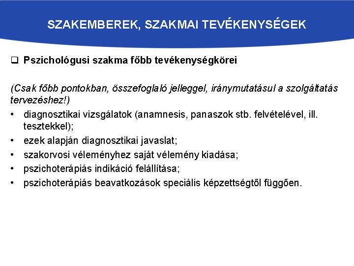 SZAKEMBEREK, SZAKMAI TEVÉKENYSÉGEK q Pszichológusi szakma főbb tevékenységkörei (Csak főbb pontokban, összefoglaló jelleggel, iránymutatásul