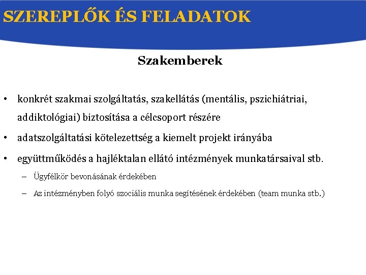 SZEREPLŐK ÉS FELADATOK Szakemberek • konkrét szakmai szolgáltatás, szakellátás (mentális, pszichiátriai, addiktológiai) biztosítása a