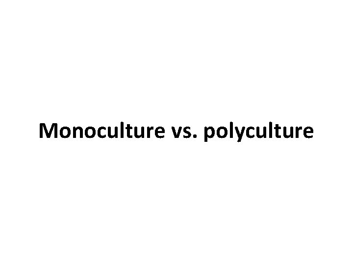 Monoculture vs. polyculture 