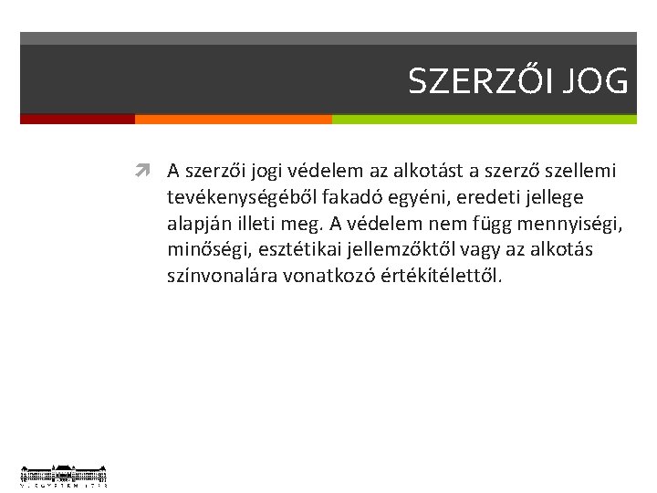 SZERZŐI JOG A szerzői jogi védelem az alkotást a szerző szellemi tevékenységéből fakadó egyéni,