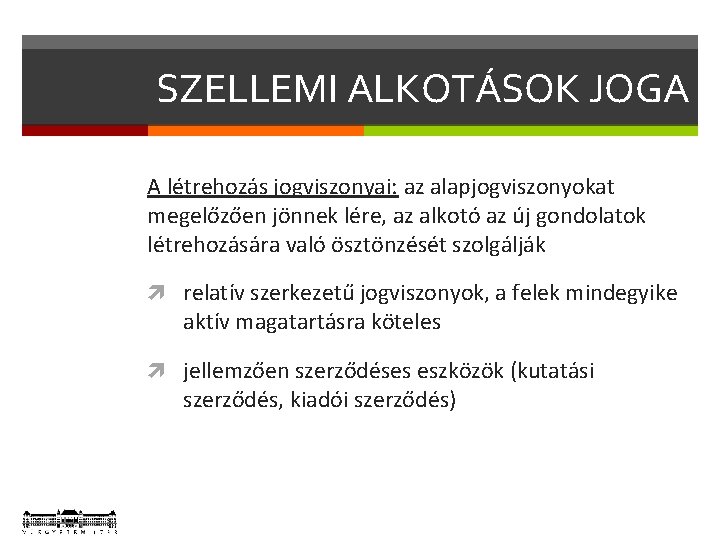 SZELLEMI ALKOTÁSOK JOGA A létrehozás jogviszonyai: az alapjogviszonyokat megelőzően jönnek lére, az alkotó az