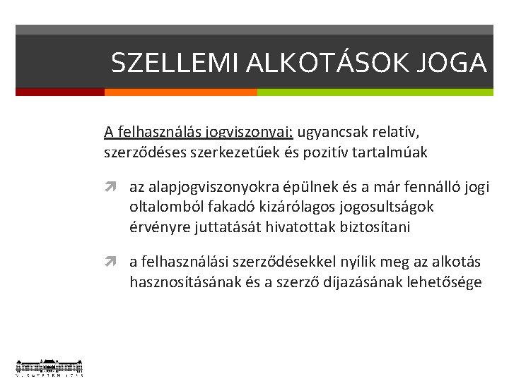 SZELLEMI ALKOTÁSOK JOGA A felhasználás jogviszonyai: ugyancsak relatív, szerződéses szerkezetűek és pozitív tartalmúak az