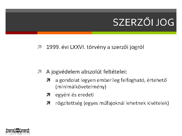 SZERZŐI JOG 1999. évi LXXVI. törvény a szerzői jogról A jogvédelem abszolút feltételei: a