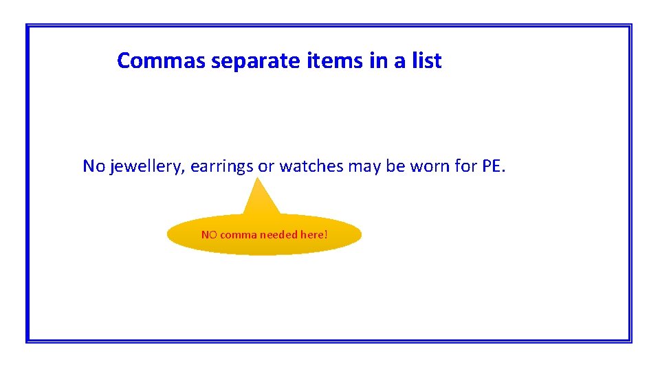 Commas separate items in a list No jewellery, earrings or watches may be worn