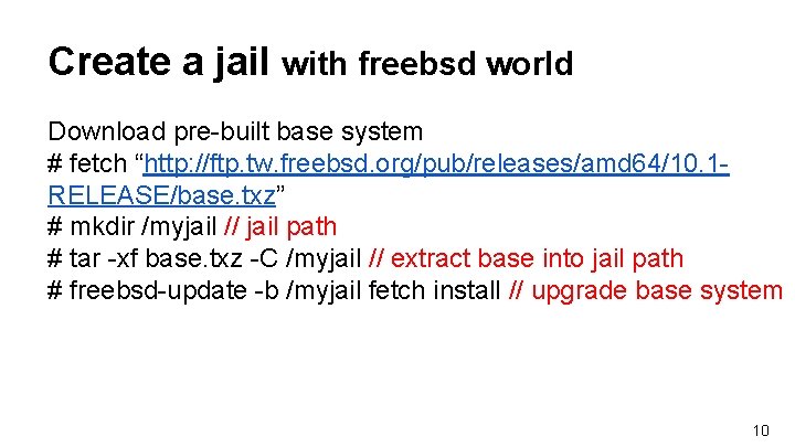 Create a jail with freebsd world Download pre-built base system # fetch “http: //ftp. Create a jail with freebsd world Download pre-built base system # fetch “http: //ftp.