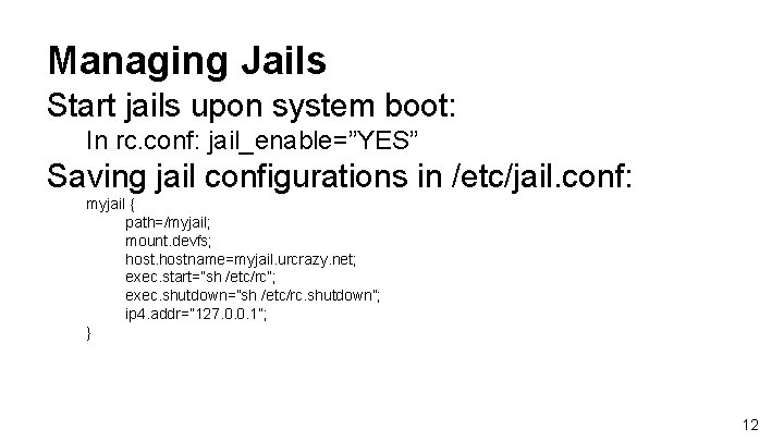 Managing Jails Start jails upon system boot: In rc. conf: jail_enable=”YES” Saving jail configurations Managing Jails Start jails upon system boot: In rc. conf: jail_enable=”YES” Saving jail configurations