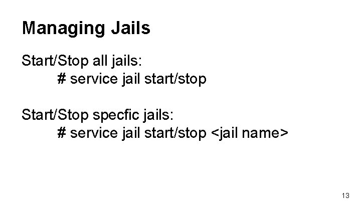 Managing Jails Start/Stop all jails: # service jail start/stop Start/Stop specfic jails: # service Managing Jails Start/Stop all jails: # service jail start/stop Start/Stop specfic jails: # service
